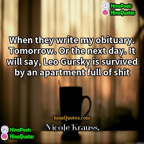 Nicole Krauss Quotes | When they write my obituary. Tomorrow. Or